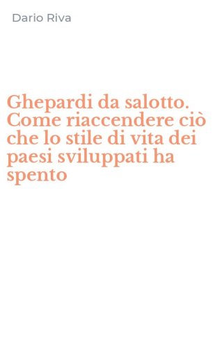 Ghepardi da salotto. Come riaccendere ci&ograve; che lo stile di vita dei paesi sviluppati ha spento