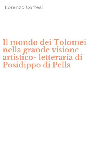 Il mondo dei Tolomei nella grande visione artistico-letteraria di Posidippo di Pella - (IL)