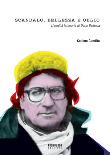 Scandalo, bellezza e oblio. L'eredit&agrave; letteraria di Dario Bellezza