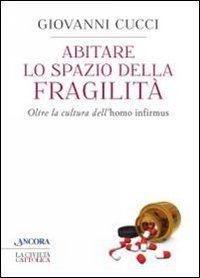 Abitare lo spazio della fragilit&agrave;. Oltre la cultura dell'&laquo;homo infirmus&raquo;