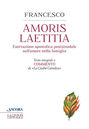 Amoris laetitia. Testo integrale e commento de La Civilt&agrave; Cattolica - TESTI INTEGRALE E COMMENTO DE LA CIVILTA' CATTOLICA