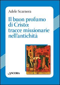 Il buon profumo di Cristo: tracce missionarie nell'antichit&agrave;