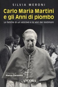 Carlo Maria Martini e gli anni di piombo. Le fatiche di un vescovo e le voci dei testimoni - TESTIMONI