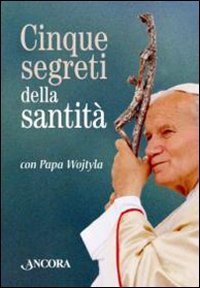 Cinque segreti della santit&agrave; con papa Wojtyla