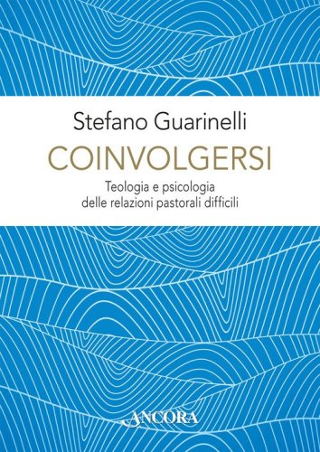 Coinvolgersi. Teologia e psicologia delle relazioni pastorali difficili