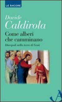 Come alberi che camminano. Discepoli nella terra di Ges&ugrave;