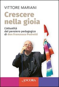Crescere nella gioia. L'attualit&agrave; del pensiero pedagogico di don Francesco Pedretti