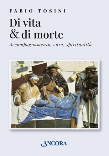 Di vita & di morte. Accompagnamento, cura, spiritualit&agrave;
