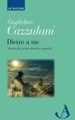 Dietro a me. Storia dei primi quattro apostoli