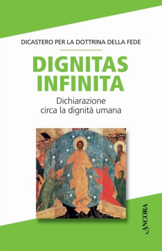 Dignitas infinita. Dichiarazione circa la dignit&agrave; umana - Dichiarazione circa la dignit&agrave; umana