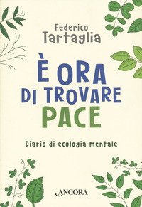 &Egrave; ora di trovare pace. Diario di ecologia mentale