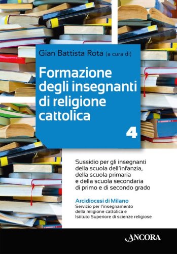 Formazione degli insegnanti di religione cattolica. Sussidio per gli insegnanti della scuola dell'infanzia, della scuola primaria e della scuola secondaria di primo e di secondo grado