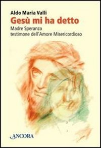 Ges&ugrave; mi ha detto. Madre Speranza testimone dell'amore misericordioso