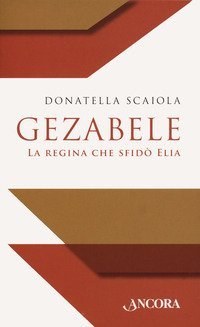 Gezabele. La regina che sfid&ograve; Elia