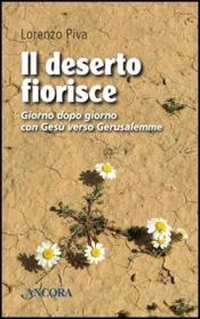 Il deserto fiorisce. Giorno dopo giorno con Ges&ugrave; verso Gerusalemme