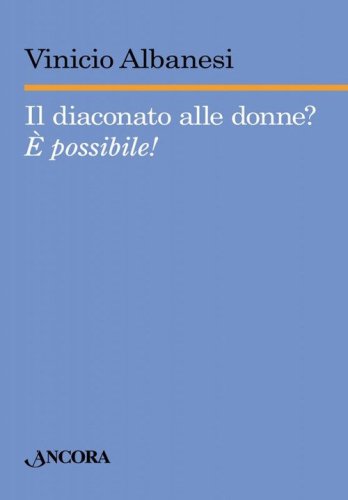 Il diaconato alle donne? &Egrave; possibile!