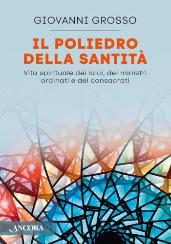 Il poliedro della santit&agrave;. Vita spirituale dei laici, dei ministri ordinari e dei consacrati