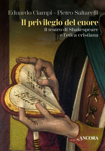 Il privilegio del cuore. Il teatro di Shakespeare e l'etica cristiana