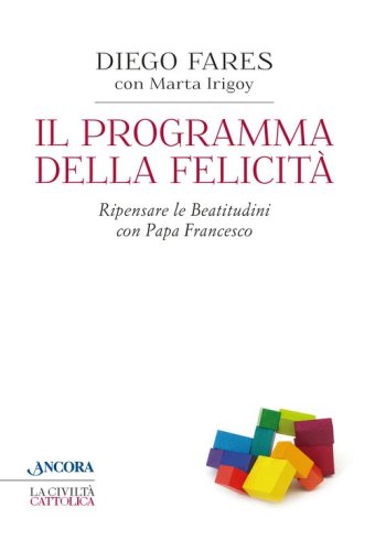 Il programma della felicit&agrave;. Ripensare le Beatitudini con papa Francesco