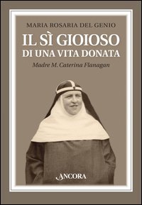 Il s&igrave; gioioso di una vita donata. Madre M. Caterina Flanagan