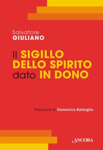 Il Sigillo dello Spirito dato in dono. Corso di teologia sacramentale