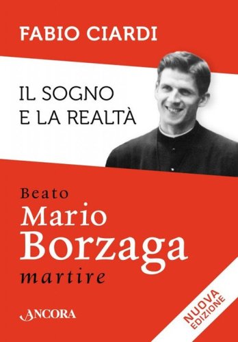 Il sogno e la realt&agrave;. Beato Mario Borzaga, martire