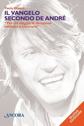 Il vangelo secondo De Andr&eacute;. &laquo;Per chi viaggia in direzione ostinata e contraria&raquo;