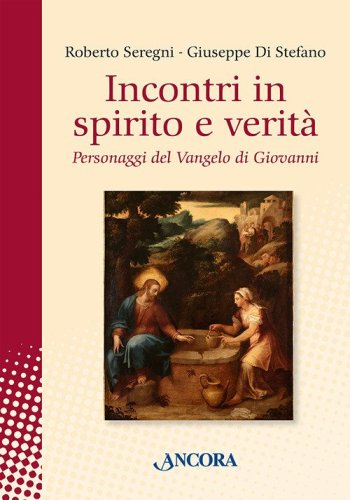 Incontri in spirito e verit&agrave;. Personaggi del Vangelo di Giovanni
