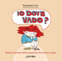 Io dove vado? Parlare ai bambini della separazione di mamma e pap&agrave;