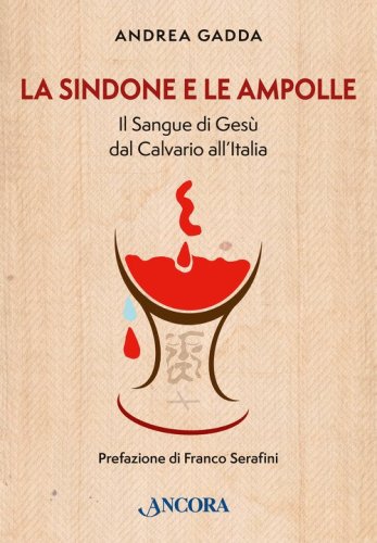 La sindone e le ampolle. Il sangue di Ges&ugrave; dal calvario all'Italia
