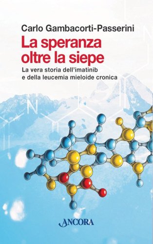 La speranza oltre la siepe. La vera storia dell'imatinib e della leucemia mieloide cronica