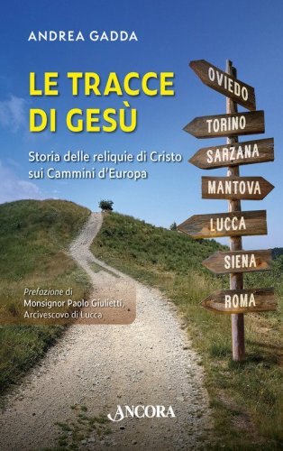 Le tracce di Ges&ugrave;. Storia delle reliquie di Cristo sui Cammini d'Europa