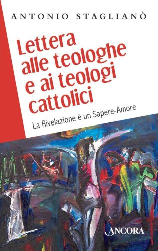 Lettera alle teologhe e ai teologi cattolici. La Rivelazione &egrave; un sapere-amore