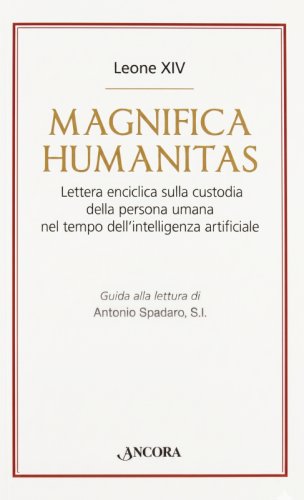 MAGNIFICA HUMANITAS - Lettera enciclica sulla custodia della persona umana nel tempo dell'intelligenza artificiale