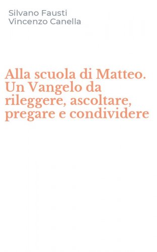 Alla scuola di Matteo. Un Vangelo da rileggere, ascoltare, pregare e condividere
