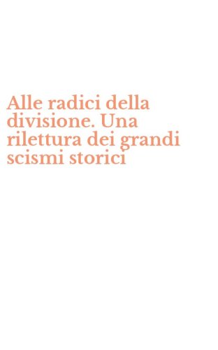 Alle radici della divisione. Una rilettura dei grandi scismi storici