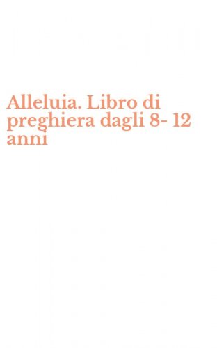 Alleluia. Libro di preghiera dagli 8-12 anni