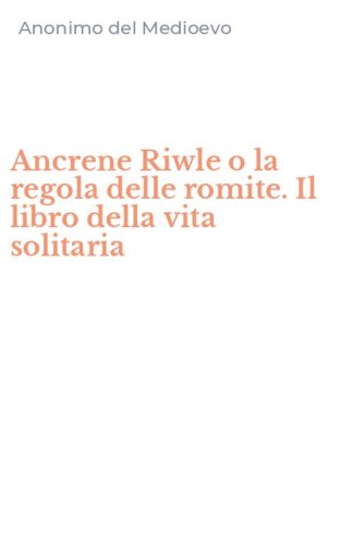 Ancrene Riwle o la regola delle romite. Il libro della vita solitaria