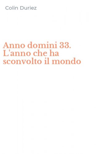Anno domini 33. L'anno che ha sconvolto il mondo