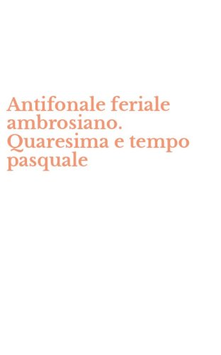 Antifonale feriale ambrosiano. Quaresima e tempo pasquale