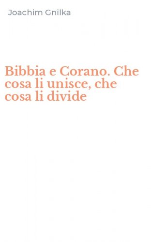 Bibbia e Corano. Che cosa li unisce, che cosa li divide