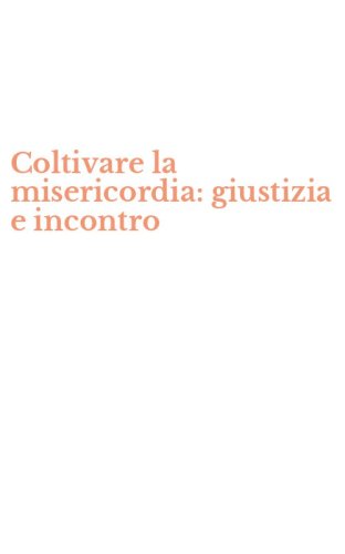 Coltivare la misericordia: giustizia e incontro