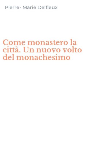 Come monastero la citt&agrave;. Un nuovo volto del monachesimo