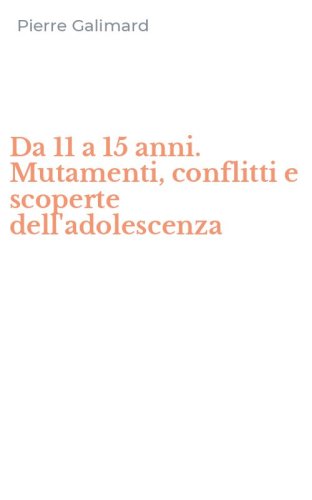 Da 11 a 15 anni. Mutamenti, conflitti e scoperte dell'adolescenza