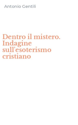 Dentro il mistero. Indagine sull'esoterismo cristiano