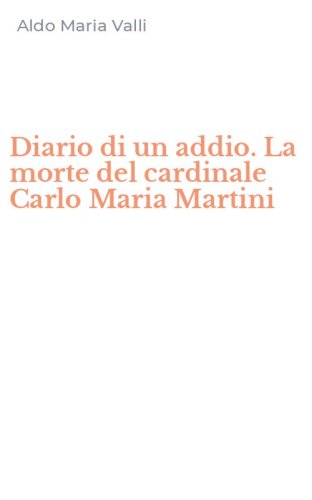 Diario di un addio. La morte del cardinale Carlo Maria Martini