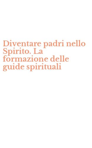 Diventare padri nello Spirito. La formazione delle guide spirituali