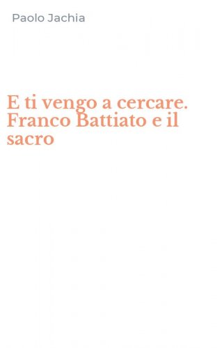 E ti vengo a cercare. Franco Battiato e il sacro