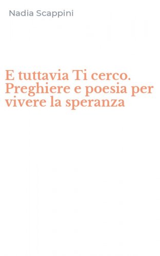 E tuttavia Ti cerco. Preghiere e poesia per vivere la speranza