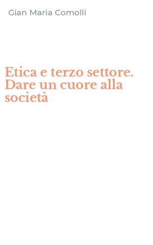 Etica e terzo settore. Dare un cuore alla societ&agrave;